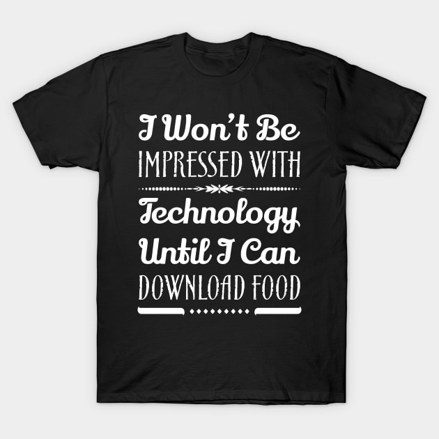 I Won't Be Impressed With Food Until I Can Download Food Funny Sarcastic Quote T-Shirt by MrPink017